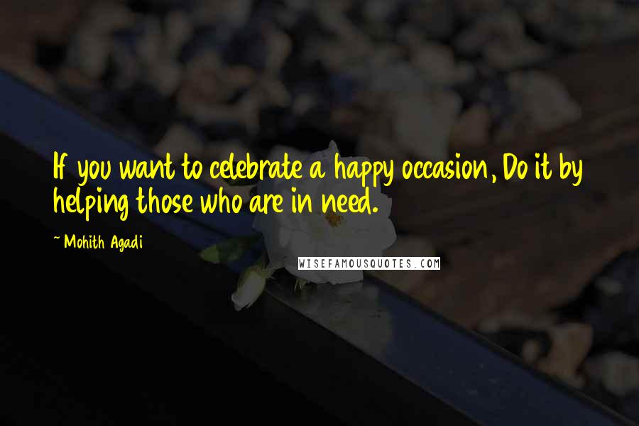 Mohith Agadi Quotes: If you want to celebrate a happy occasion, Do it by helping those who are in need.
