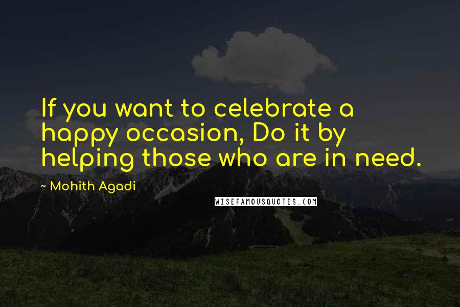 Mohith Agadi Quotes: If you want to celebrate a happy occasion, Do it by helping those who are in need.