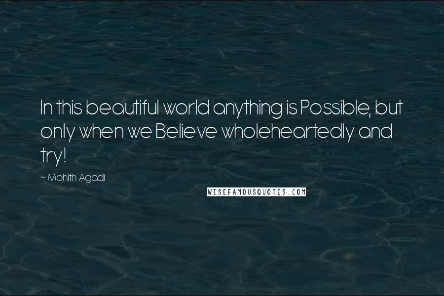 Mohith Agadi Quotes: In this beautiful world anything is Possible, but only when we Believe wholeheartedly and try!