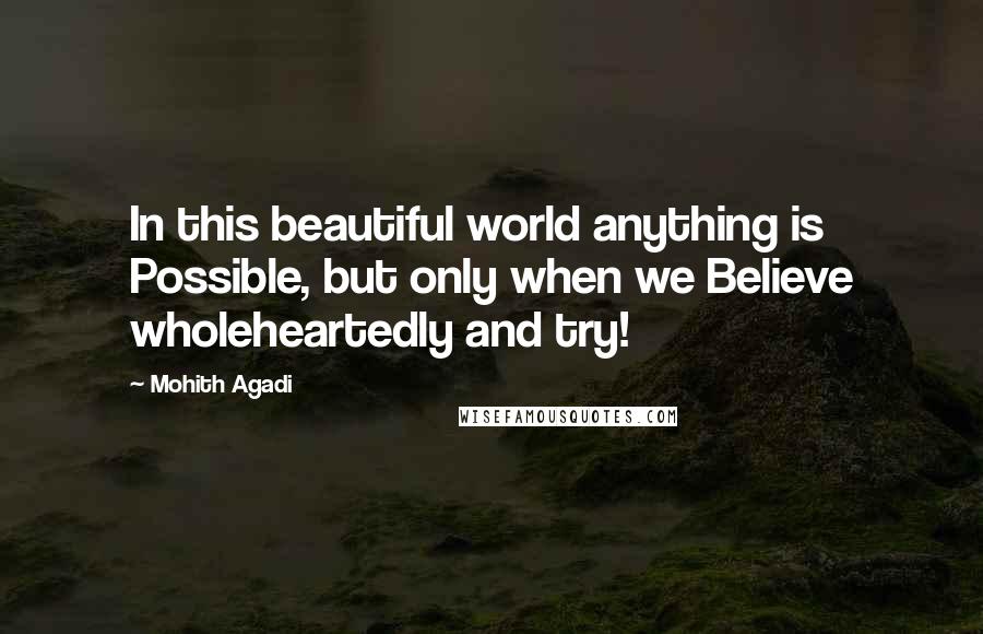 Mohith Agadi Quotes: In this beautiful world anything is Possible, but only when we Believe wholeheartedly and try!