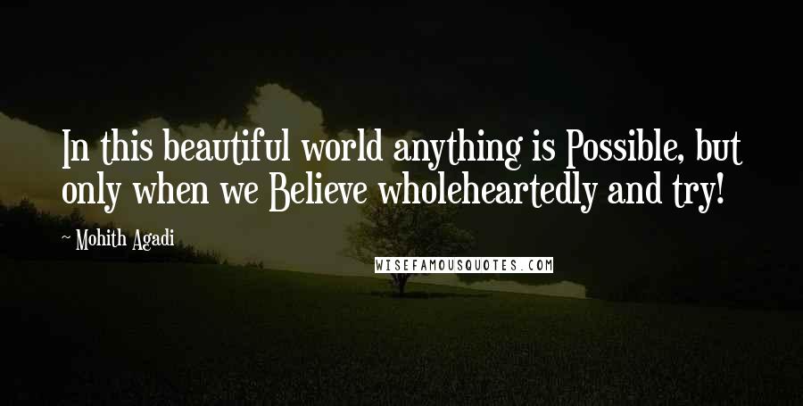 Mohith Agadi Quotes: In this beautiful world anything is Possible, but only when we Believe wholeheartedly and try!