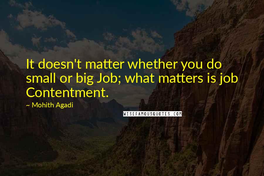 Mohith Agadi Quotes: It doesn't matter whether you do small or big Job; what matters is job Contentment.