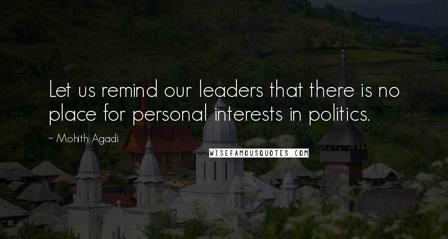 Mohith Agadi Quotes: Let us remind our leaders that there is no place for personal interests in politics.