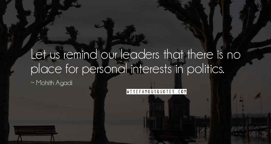 Mohith Agadi Quotes: Let us remind our leaders that there is no place for personal interests in politics.