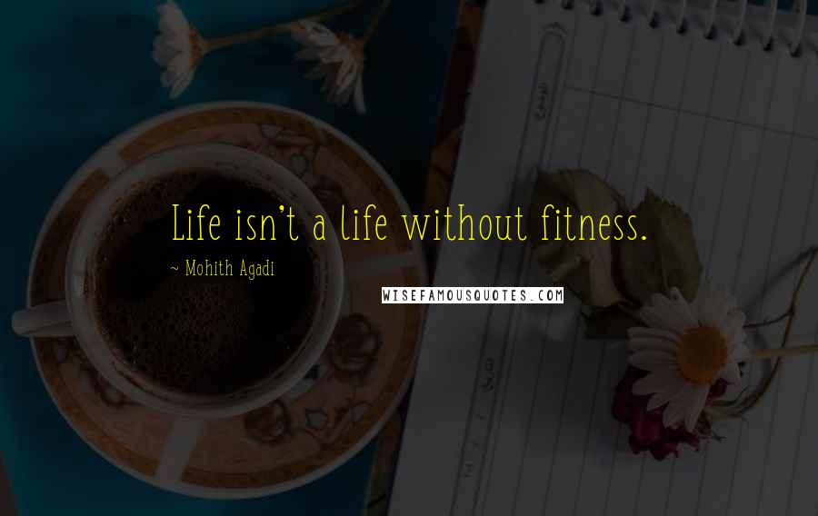 Mohith Agadi Quotes: Life isn't a life without fitness.