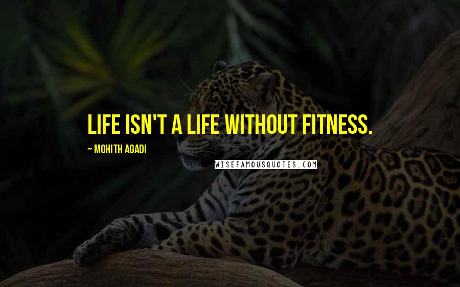 Mohith Agadi Quotes: Life isn't a life without fitness.