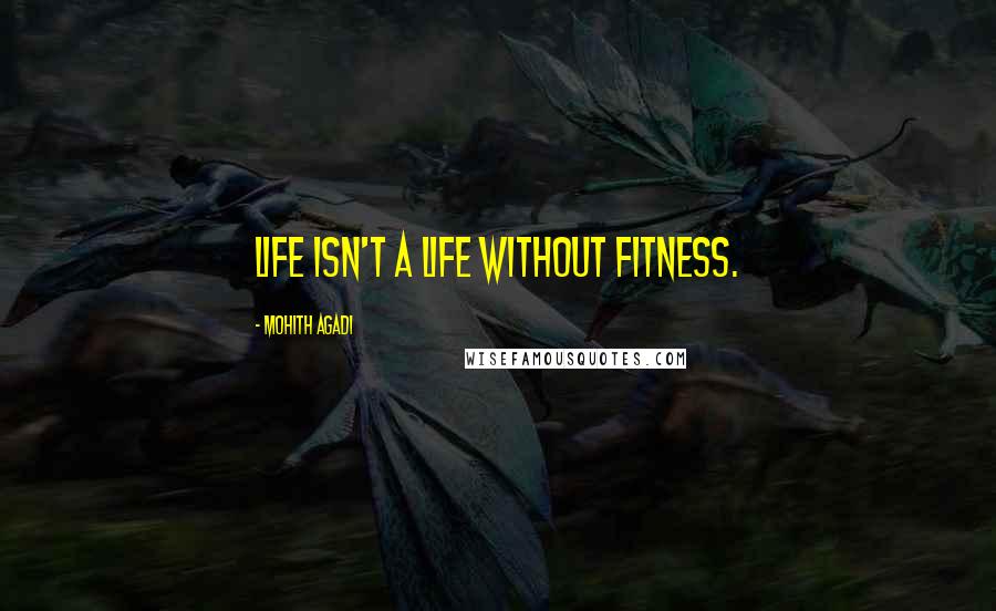 Mohith Agadi Quotes: Life isn't a life without fitness.