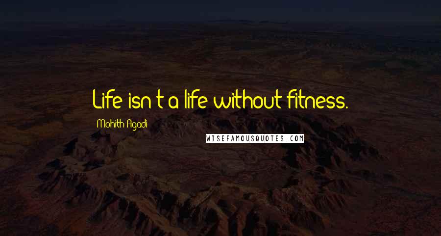 Mohith Agadi Quotes: Life isn't a life without fitness.