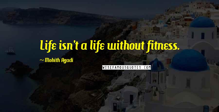 Mohith Agadi Quotes: Life isn't a life without fitness.