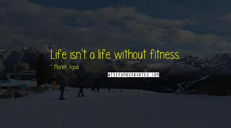 Mohith Agadi Quotes: Life isn't a life without fitness.