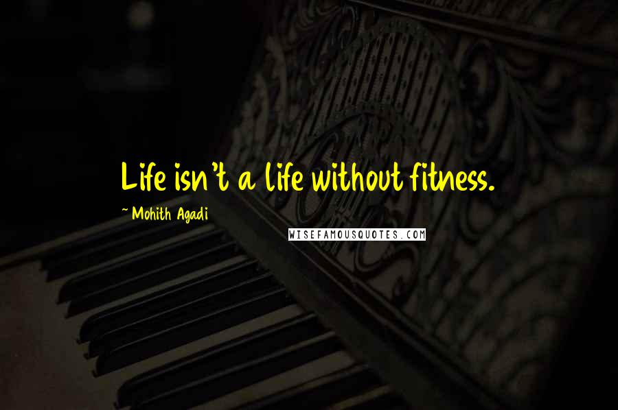 Mohith Agadi Quotes: Life isn't a life without fitness.