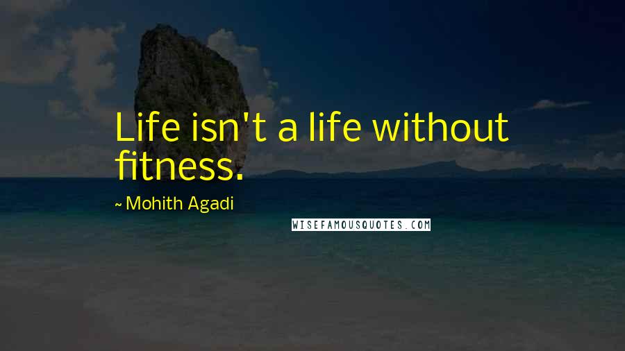 Mohith Agadi Quotes: Life isn't a life without fitness.