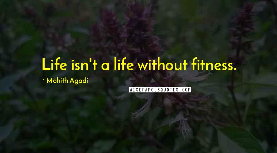 Mohith Agadi Quotes: Life isn't a life without fitness.