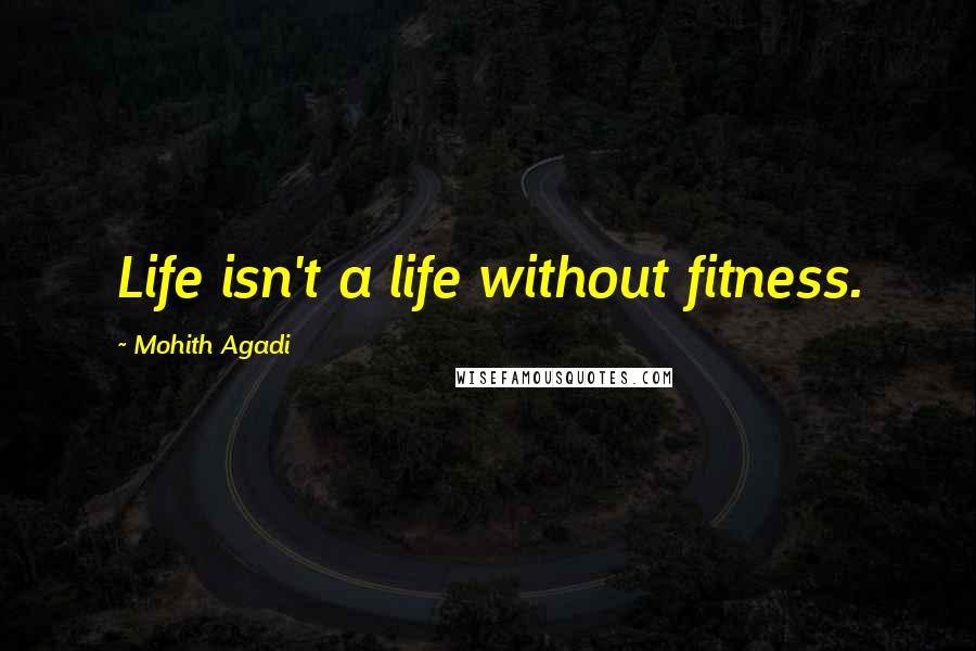 Mohith Agadi Quotes: Life isn't a life without fitness.