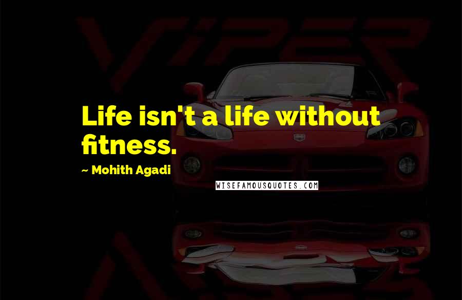 Mohith Agadi Quotes: Life isn't a life without fitness.