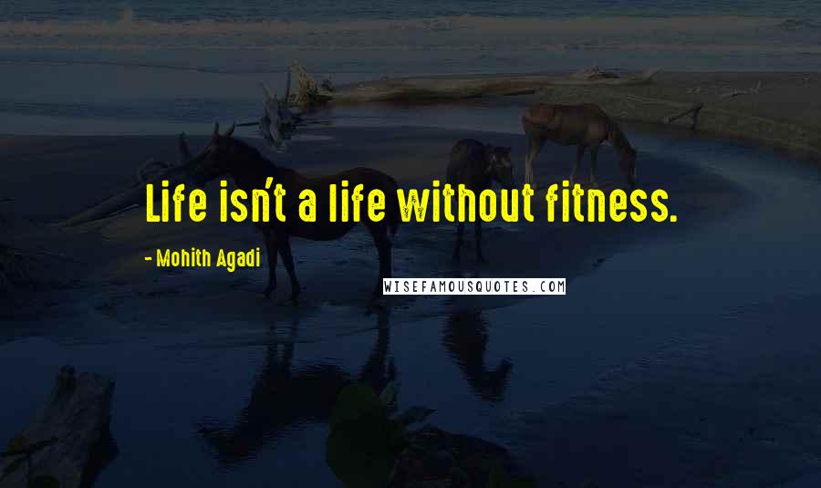 Mohith Agadi Quotes: Life isn't a life without fitness.