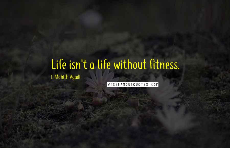 Mohith Agadi Quotes: Life isn't a life without fitness.