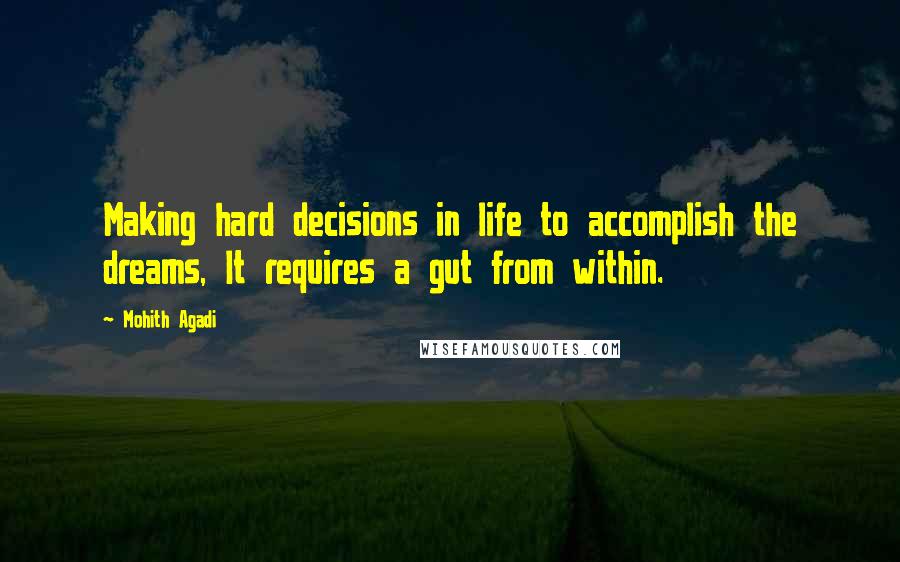 Mohith Agadi Quotes: Making hard decisions in life to accomplish the dreams, It requires a gut from within.