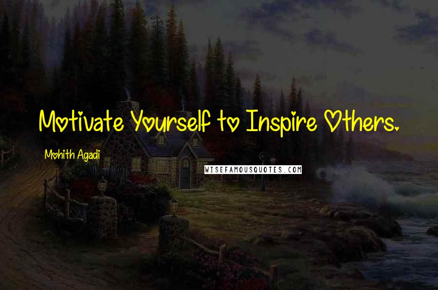 Mohith Agadi Quotes: Motivate Yourself to Inspire Others.