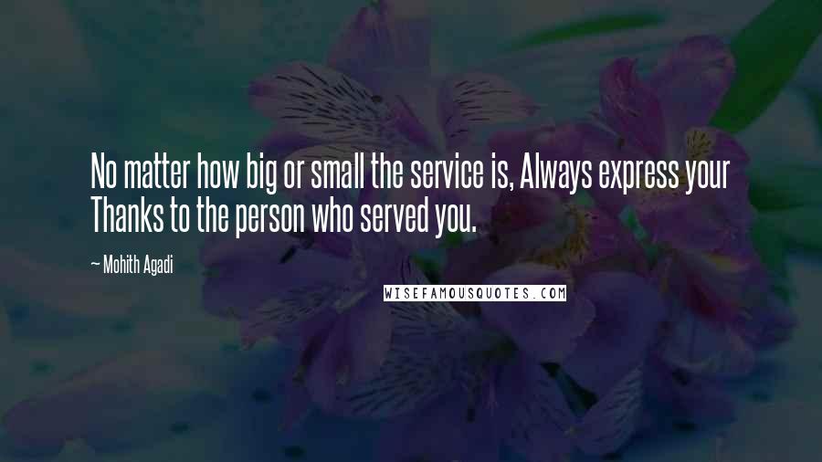 Mohith Agadi Quotes: No matter how big or small the service is, Always express your Thanks to the person who served you.