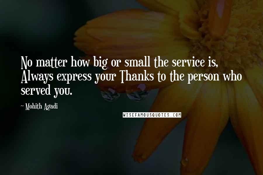Mohith Agadi Quotes: No matter how big or small the service is, Always express your Thanks to the person who served you.
