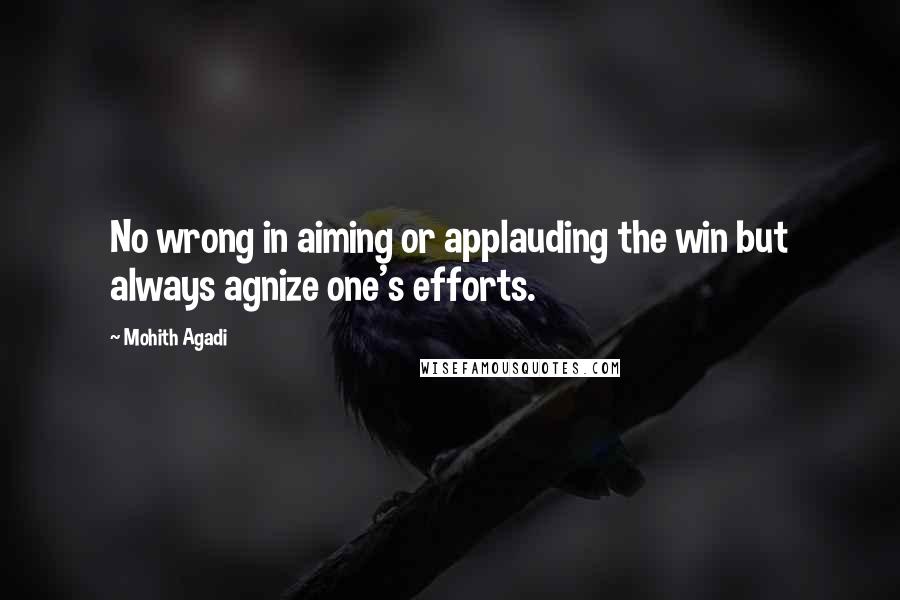 Mohith Agadi Quotes: No wrong in aiming or applauding the win but always agnize one's efforts.