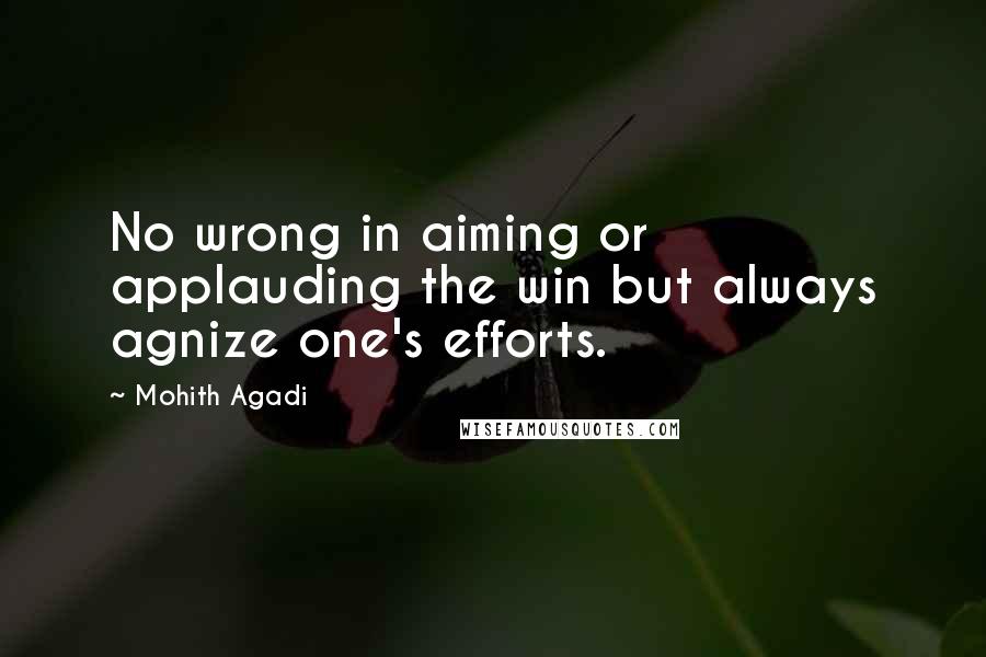 Mohith Agadi Quotes: No wrong in aiming or applauding the win but always agnize one's efforts.