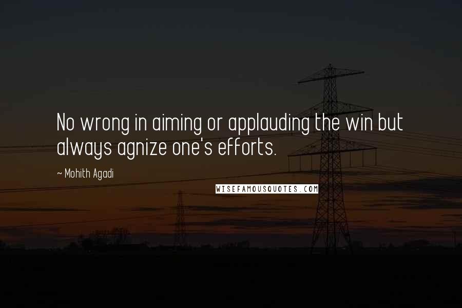 Mohith Agadi Quotes: No wrong in aiming or applauding the win but always agnize one's efforts.