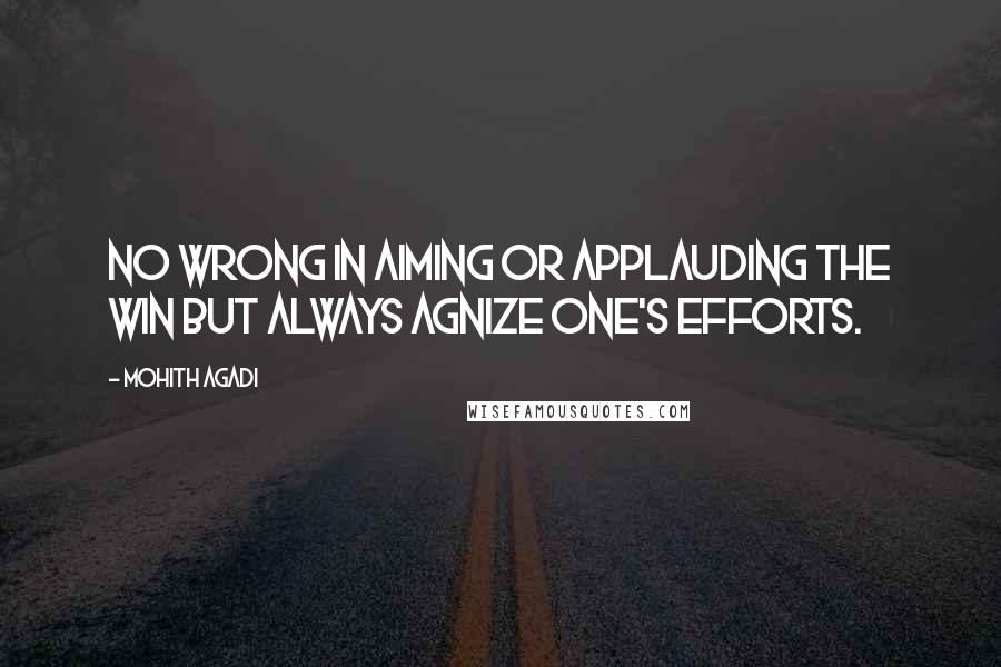 Mohith Agadi Quotes: No wrong in aiming or applauding the win but always agnize one's efforts.