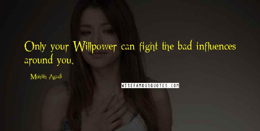 Mohith Agadi Quotes: Only your Willpower can fight the bad influences around you.