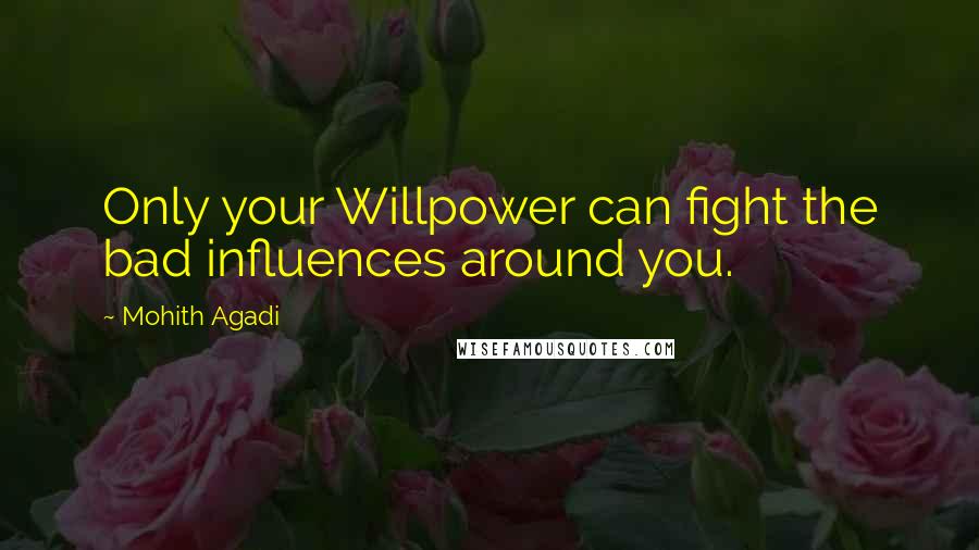 Mohith Agadi Quotes: Only your Willpower can fight the bad influences around you.