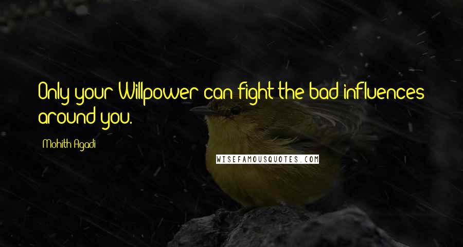 Mohith Agadi Quotes: Only your Willpower can fight the bad influences around you.