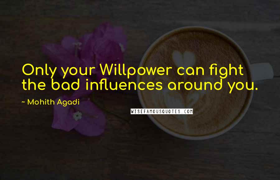 Mohith Agadi Quotes: Only your Willpower can fight the bad influences around you.