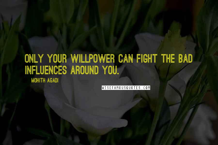 Mohith Agadi Quotes: Only your Willpower can fight the bad influences around you.