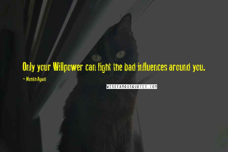 Mohith Agadi Quotes: Only your Willpower can fight the bad influences around you.