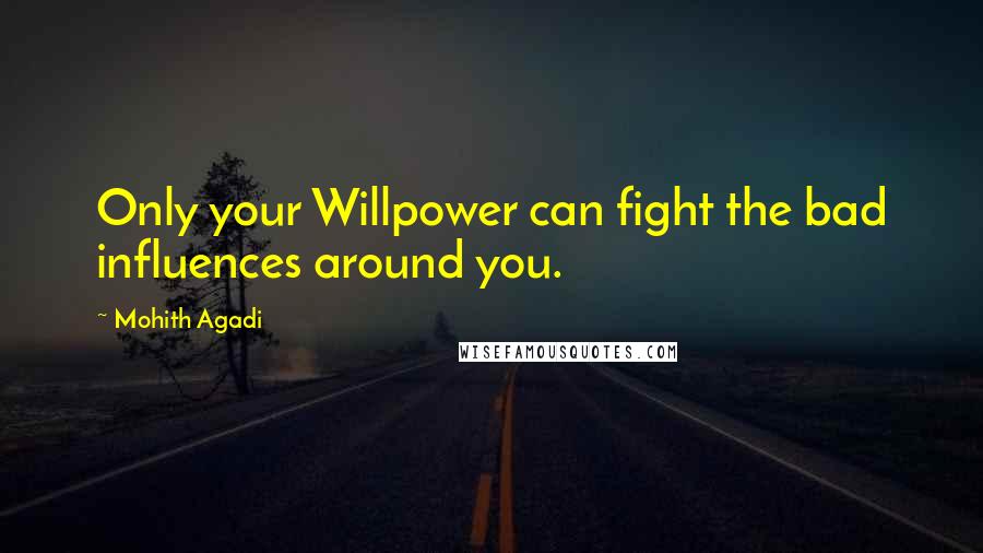 Mohith Agadi Quotes: Only your Willpower can fight the bad influences around you.