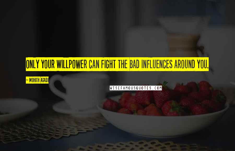 Mohith Agadi Quotes: Only your Willpower can fight the bad influences around you.