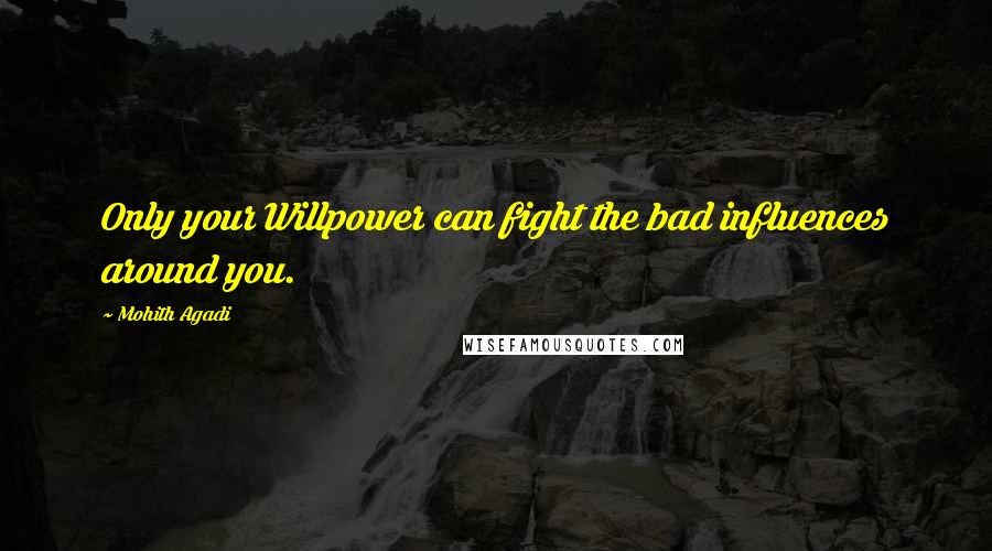 Mohith Agadi Quotes: Only your Willpower can fight the bad influences around you.