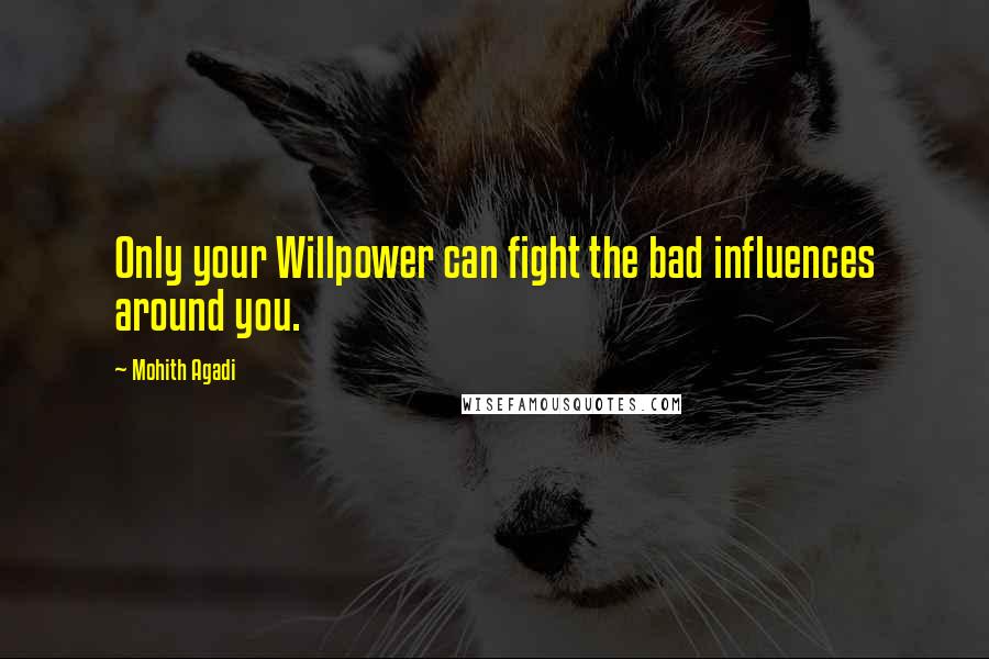 Mohith Agadi Quotes: Only your Willpower can fight the bad influences around you.