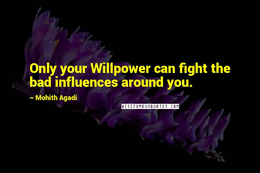 Mohith Agadi Quotes: Only your Willpower can fight the bad influences around you.
