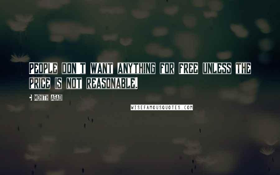 Mohith Agadi Quotes: People don't want anything for FREE unless the price is not reasonable.