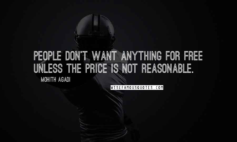 Mohith Agadi Quotes: People don't want anything for FREE unless the price is not reasonable.