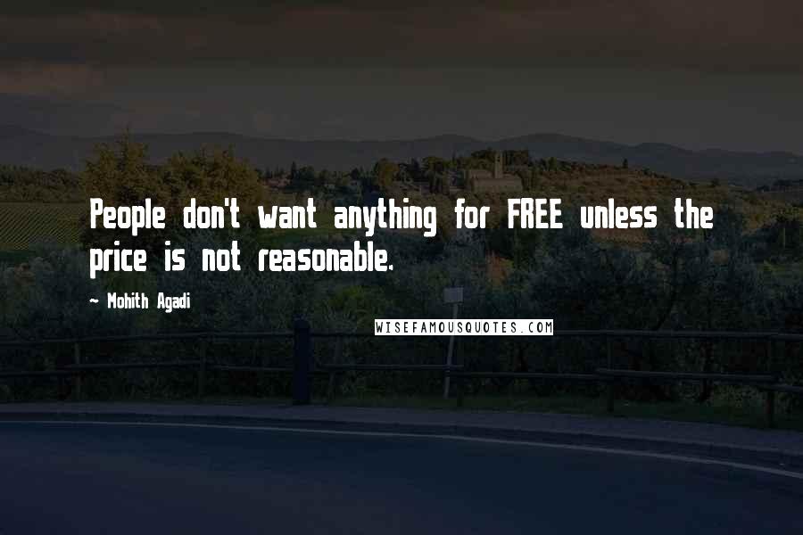 Mohith Agadi Quotes: People don't want anything for FREE unless the price is not reasonable.