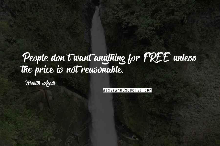 Mohith Agadi Quotes: People don't want anything for FREE unless the price is not reasonable.