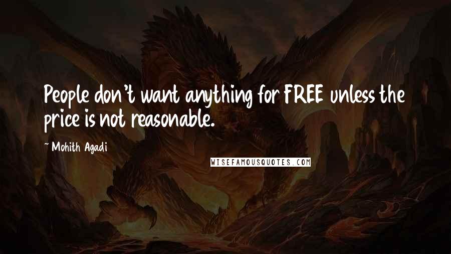 Mohith Agadi Quotes: People don't want anything for FREE unless the price is not reasonable.