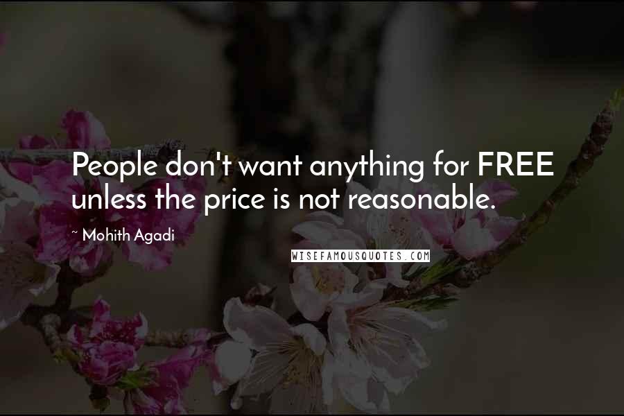 Mohith Agadi Quotes: People don't want anything for FREE unless the price is not reasonable.