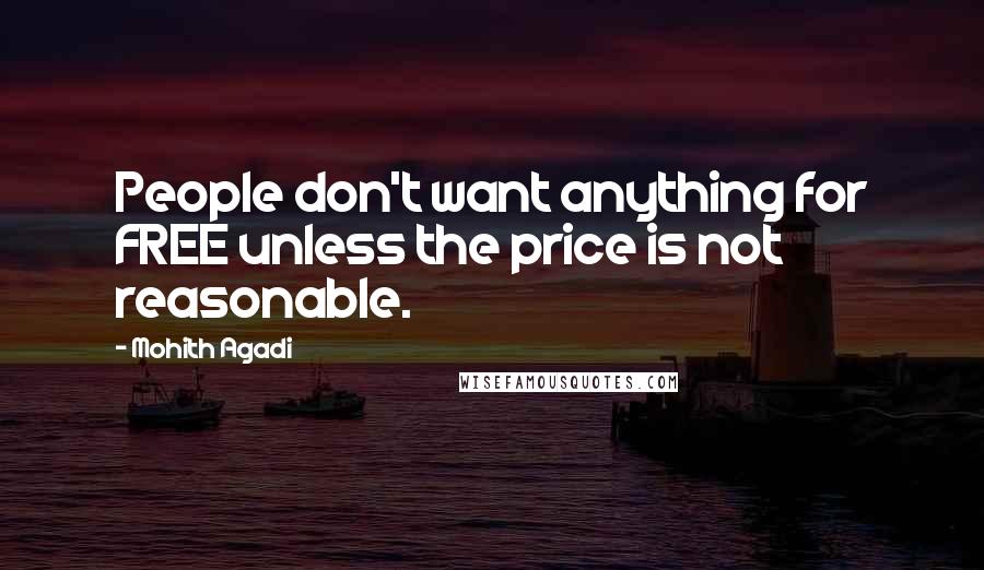 Mohith Agadi Quotes: People don't want anything for FREE unless the price is not reasonable.