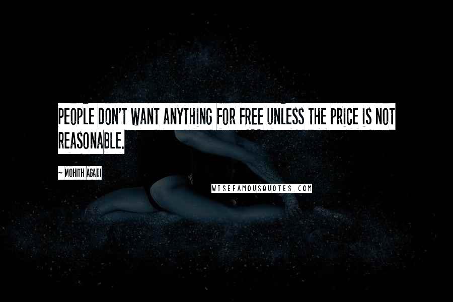 Mohith Agadi Quotes: People don't want anything for FREE unless the price is not reasonable.