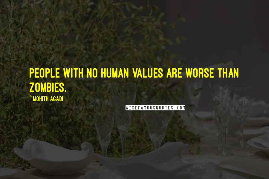 Mohith Agadi Quotes: People with no human values are worse than zombies.