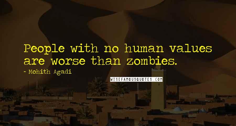 Mohith Agadi Quotes: People with no human values are worse than zombies.